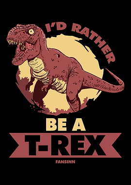 Id Rather Be A TRex