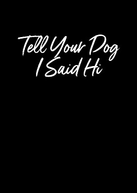 Tell Your Dog I Said Hi