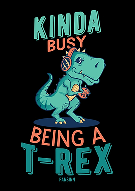 Kinda Busy Being A TRex
