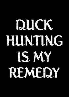 Duck hunting is my remedy