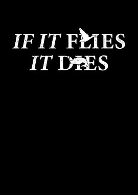 If it flies it dies