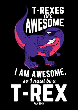TRexes Are Awesome I Am A