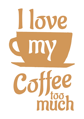 I love my coffee too much