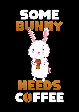 Some Bunny Needs Coffee