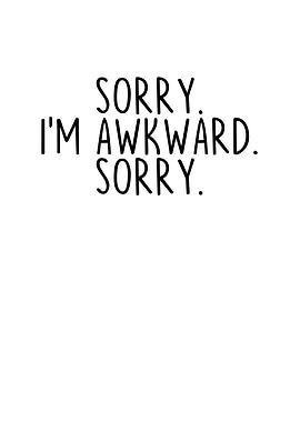 Sorry Im Awkward Sorry