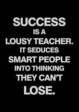 SUCCESS IS A LOUSY TEACHER