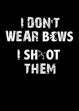 I dont wear bows I shoot