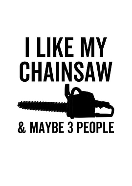 I Like My Chainsaw And
