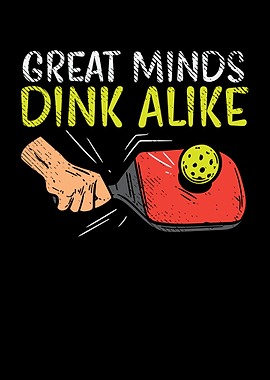 Great Minds Dink Alike