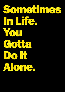 You Gotta Do It Alone