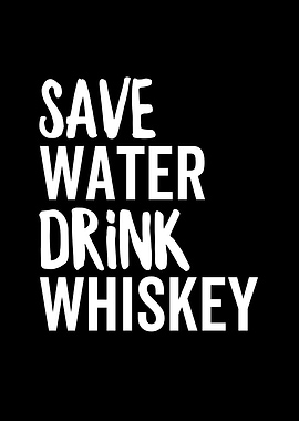 Save Water Drink Whiskey
