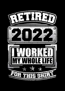 Retired 2022 I Worked My