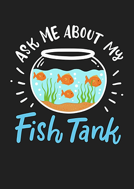 Ask Me About My Fish Tank