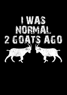 I was normal 2 goats ago