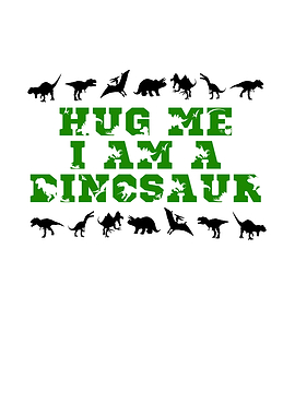 Hug me i am a dinosaur