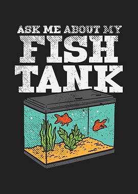 Ask Me About My Fish Tank