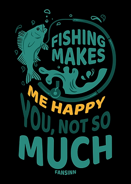 Fishing Makes Me Happy You