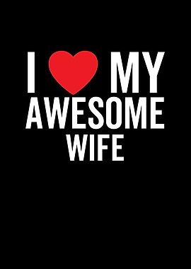 I Love My Awesome Wife