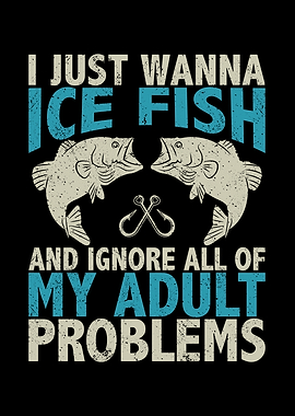 I just wanna ice fish and