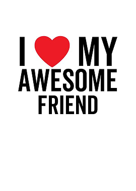 I Love My Awesome Friend