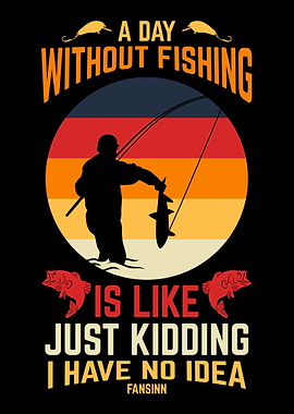 A Day Without Fishing Is L