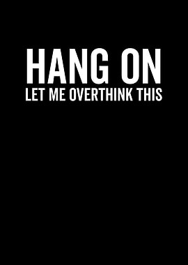 Hang On Let Me Overthink