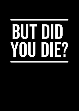 But Did You Die