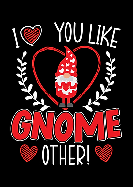I Love You Like Gnome