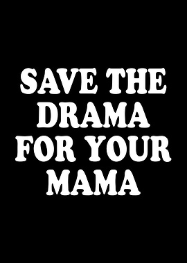 Save The Drama For Mama