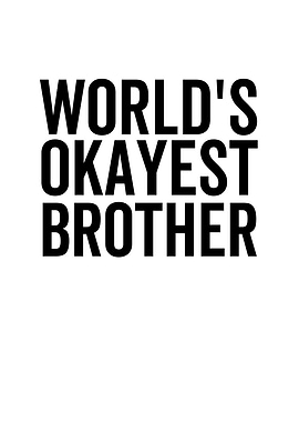 Worlds Okayest Brother