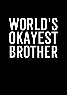 Worlds Okayest Brother