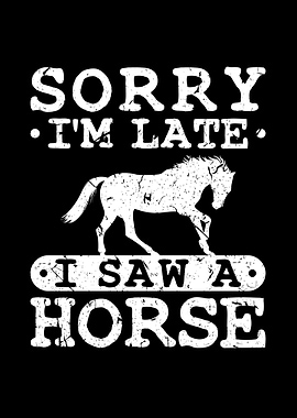 Im Late I Saw A Horse