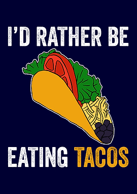 Id rather be Eating Tacos