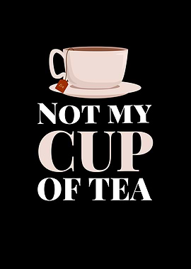 NOT MY CUP NOT MY TEA
