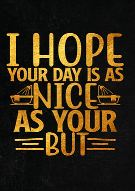I Hope Your Day Is As Nice