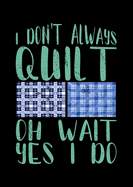 I dont always quilt oh