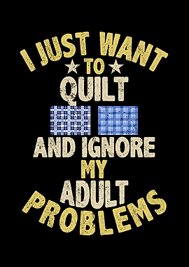 I just want to quilt and