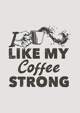 I like my coffee strong