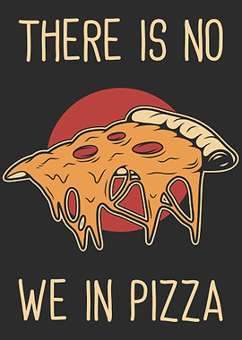 There is no we in pizza