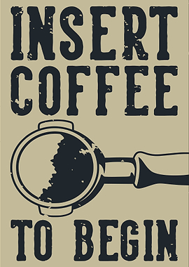 Insert coffee to begin