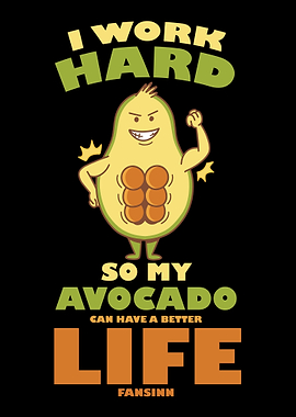 I Work Hard So My Avocado