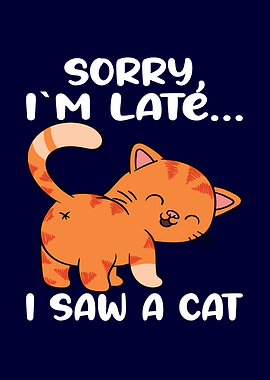 Sorry Im Late I Saw A Cat