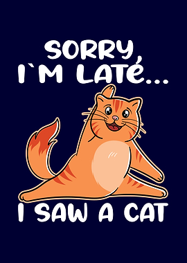 Sorry Im Late I Saw A Cat