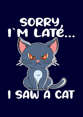 Sorry Im Late I Saw A Cat