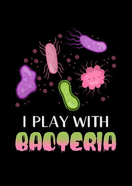 I play with Bacteria
