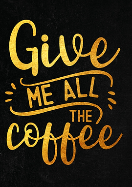Give me all the coffee