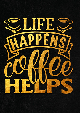 Life happens coffee helps