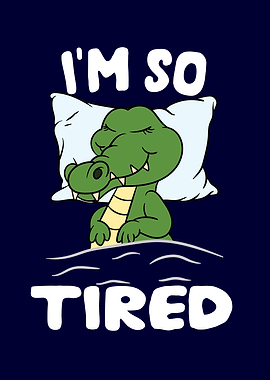Im so tired Crocodile