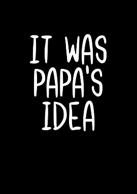 It Was Papas Idea