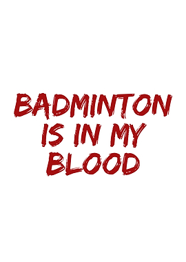 Badminton is in my blood